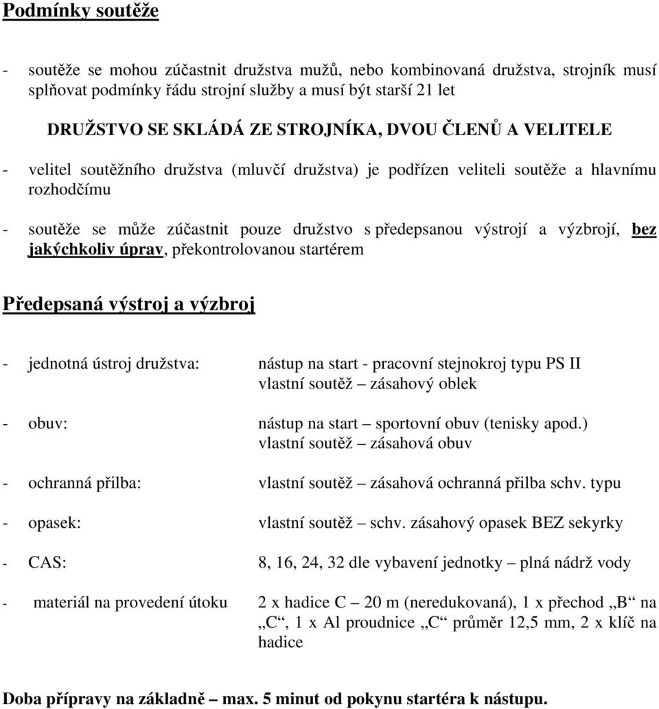 bez jakýchkoliv úprav, překontrolovanou startérem Předepsaná výstroj a výzbroj - jednotná ústroj družstva: nástup na start - pracovní stejnokroj typu PS II vlastní soutěž zásahový oblek - obuv: