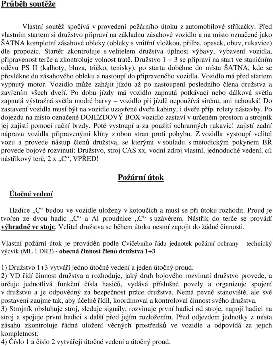 propozic. Startér zkontroluje s velitelem družstva úplnost výbavy, vybavení vozidla, připravenost terče a zkontroluje volnost tratě.