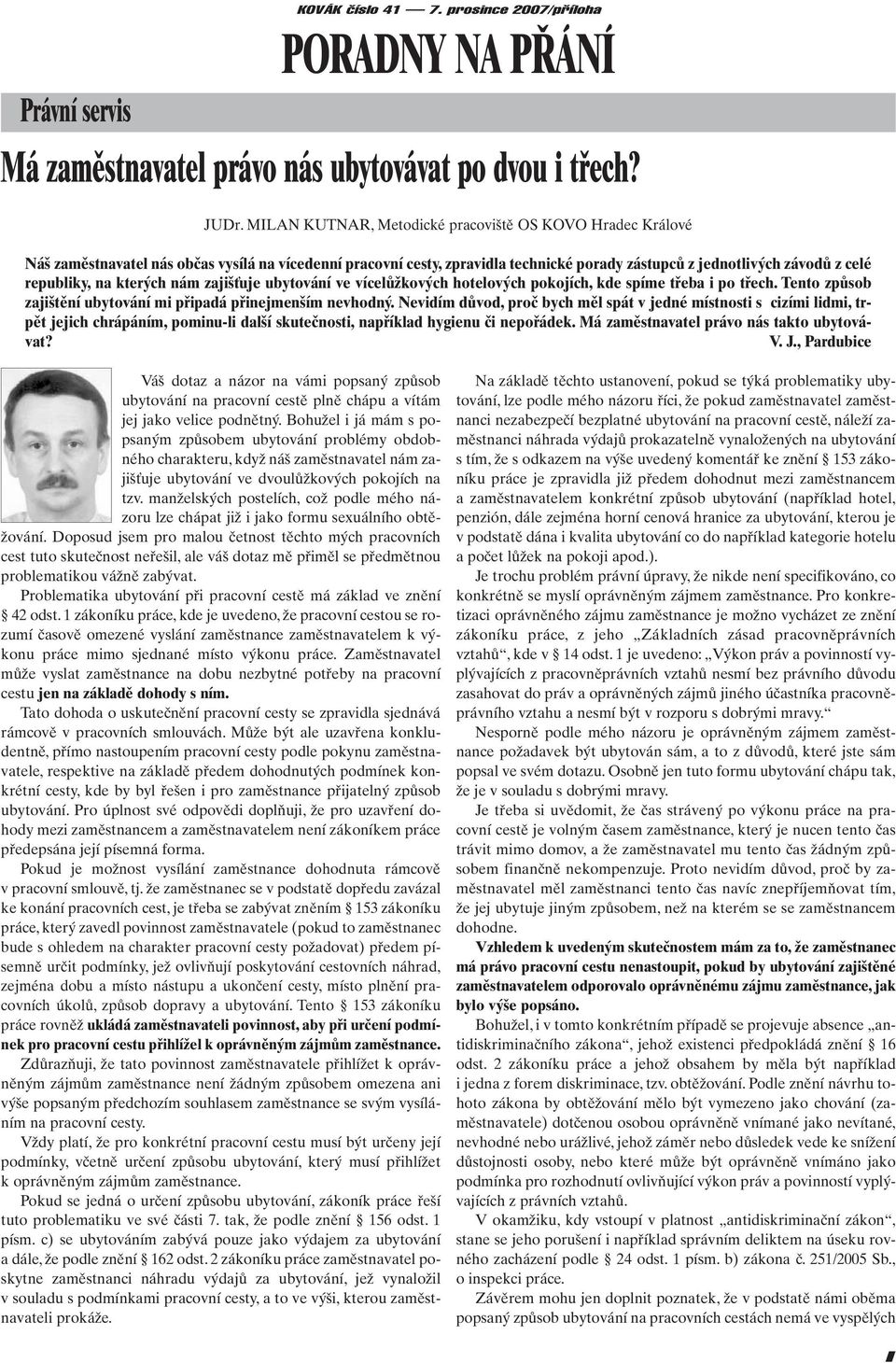 na kterých nám zajišťuje ubytování ve vícelůžkových hotelových pokojích, kde spíme třeba i po třech. Tento způsob zajištění ubytování mi připadá přinejmenším nevhodný.