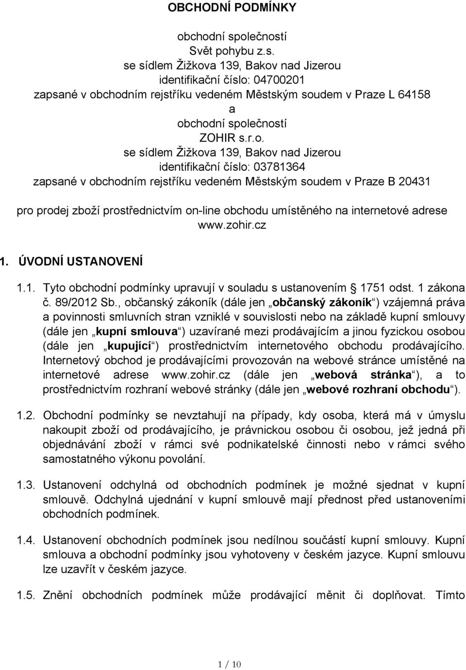 r.o. se sídlem Žižkova 139, Bakov nad Jizerou identifikační číslo: 03781364 zapsané v obchodním rejstříku vedeném Městským soudem v Praze B 20431 pro prodej zboží prostřednictvím on-line obchodu