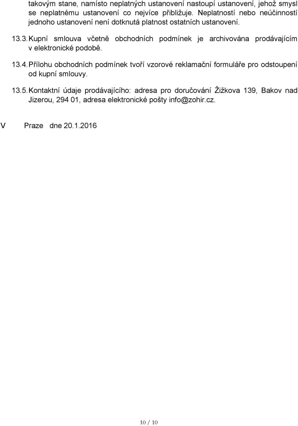 3. Kupní smlouva včetně obchodních podmínek je archivována prodávajícím v elektronické podobě. 13.4.