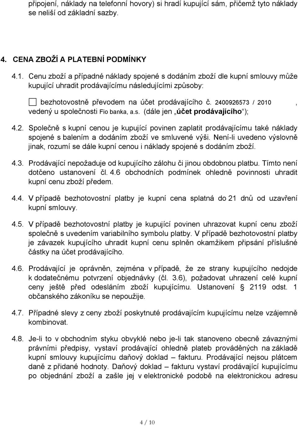 2400926573 / 2010, vedený u společnosti Fio banka, a.s. (dále jen účet prodávajícího ); 4.2. Společně s kupní cenou je kupující povinen zaplatit prodávajícímu také náklady spojené s balením a dodáním zboží ve smluvené výši.