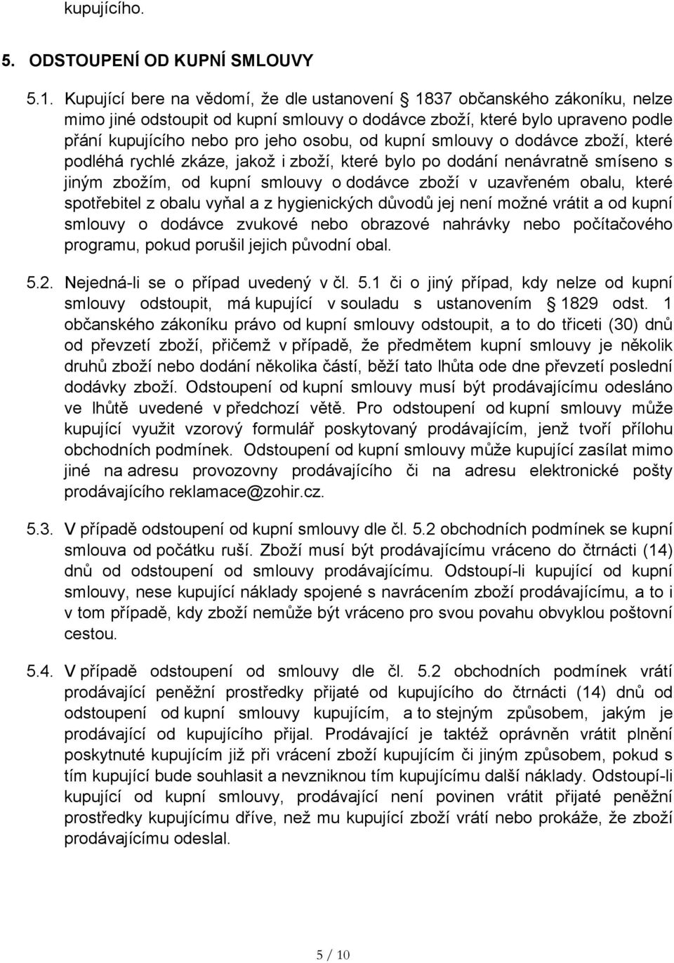 kupní smlouvy o dodávce zboží, které podléhá rychlé zkáze, jakož i zboží, které bylo po dodání nenávratně smíseno s jiným zbožím, od kupní smlouvy o dodávce zboží v uzavřeném obalu, které spotřebitel