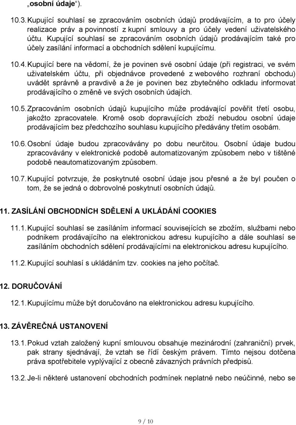 Kupující bere na vědomí, že je povinen své osobní údaje (při registraci, ve svém uživatelském účtu, při objednávce provedené z webového rozhraní obchodu) uvádět správně a pravdivě a že je povinen bez