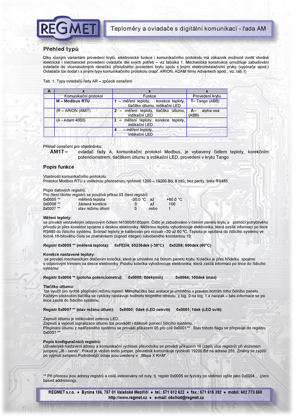 ) Ovladače lze dodat i s jinými typy komunikačního protokolu (např. ARION, ADAM firmy Advantech apod., viz. tab.1) Tab. 1.