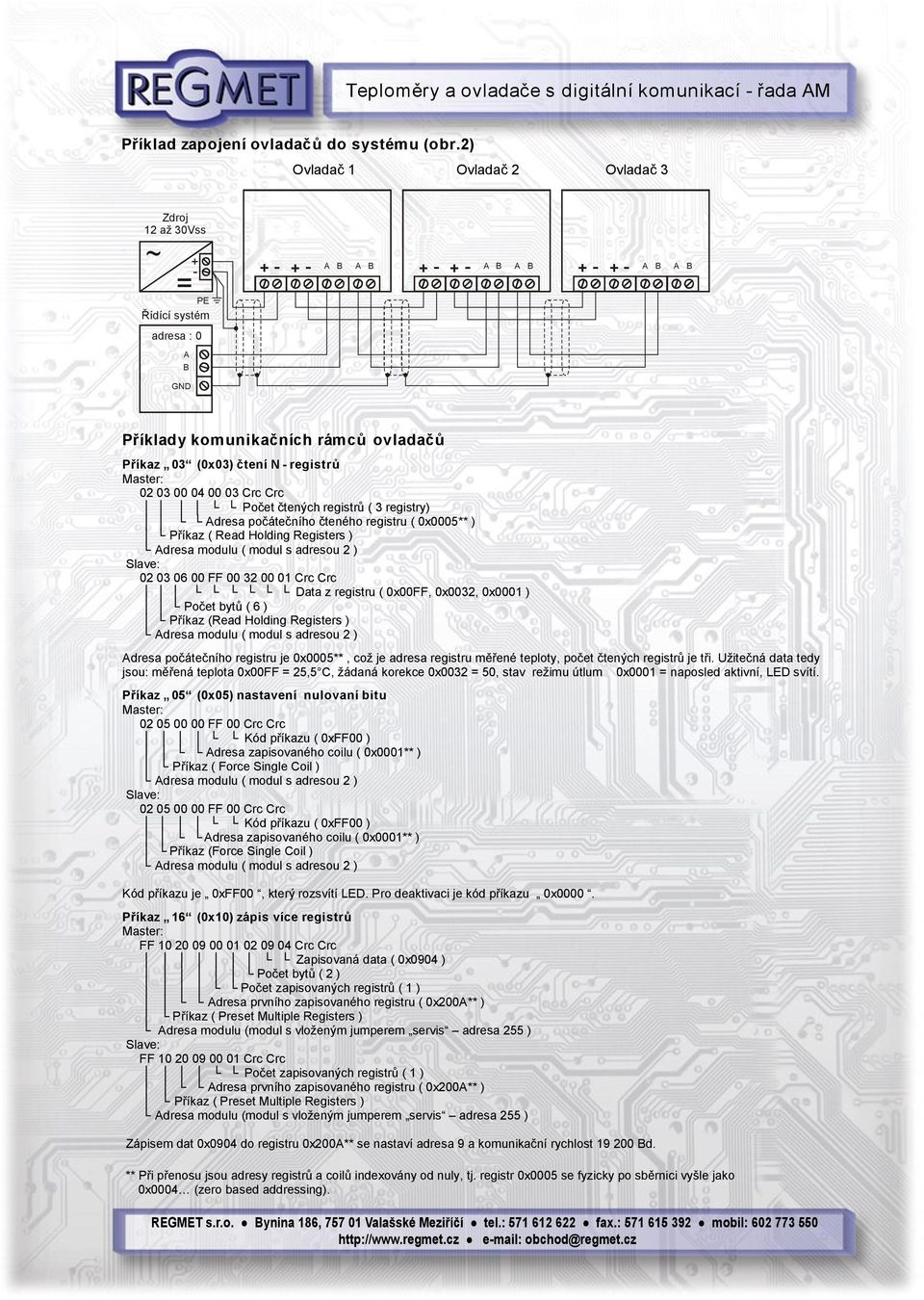 čtení N - registrů 02 03 00 04 00 03 Crc Crc Počet čtených registrů ( 3 registry) Adresa počátečního čteného registru ( 0x0005** ) Příkaz ( Read Holding Registers ) Adresa modulu ( modul s adresou 2