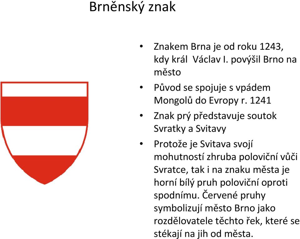 1241 Znak prý představuje soutok Svratky a Svitavy Protože je Svitava svojí mohutností zhruba poloviční