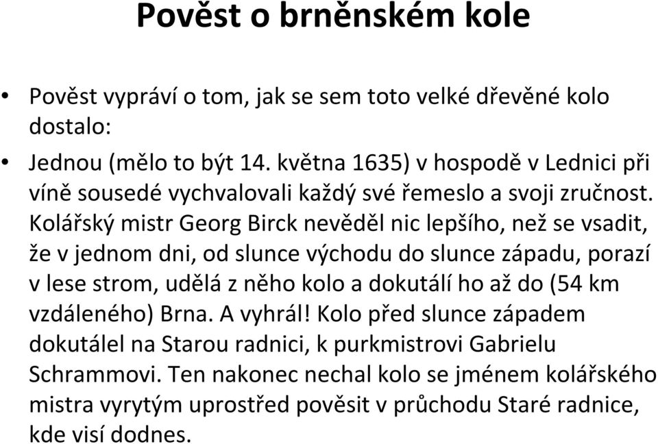 Kolářský mistr Georg Birck nevěděl nic lepšího, než se vsadit, že v jednom dni, od slunce východu do slunce západu, porazí v lese strom, udělá z něho kolo a