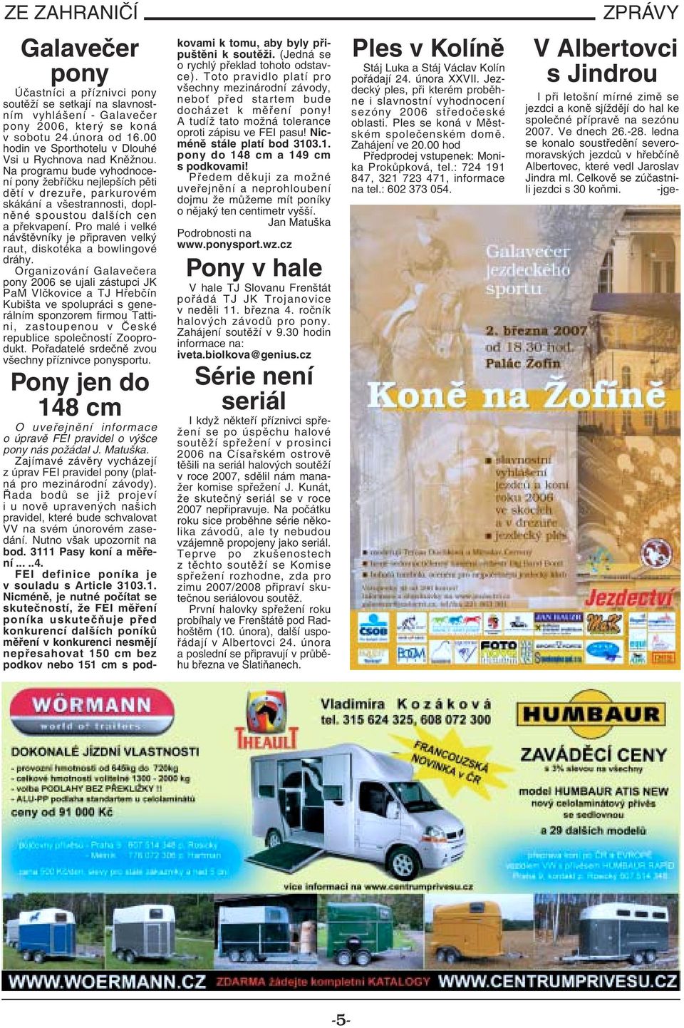 Na programu bude vyhodnocení pony žebříčku nejlepších pěti dětí v drezuře, parkurovém skákání a všestrannosti, doplněné spoustou dalších cen a překvapení.