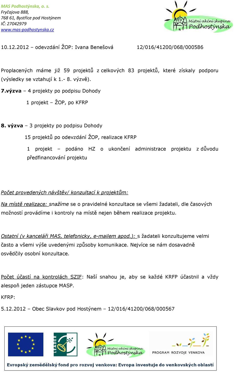 výzva 3 projekty po podpisu Dohody 15 projektů po odevzdání ŽOP, realizace KFRP 1 projekt podáno HZ o ukončení administrace projektu z důvodu předfinancování projektu Počet provedených návštěv/