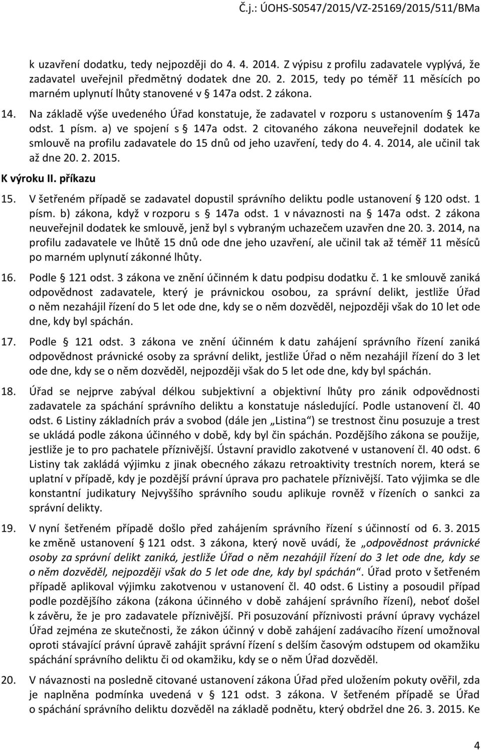 2 citovaného zákona neuveřejnil dodatek ke smlouvě na profilu zadavatele do 15 dnů od jeho uzavření, tedy do 4. 4. 2014, ale učinil tak až dne 20. 2. 2015. K výroku II. příkazu 15.