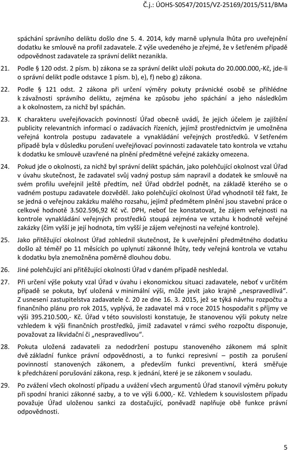 000,-Kč, jde-li o správní delikt podle odstavce 1 písm. b), e), f) nebo g) zákona. 22. Podle 121 odst.