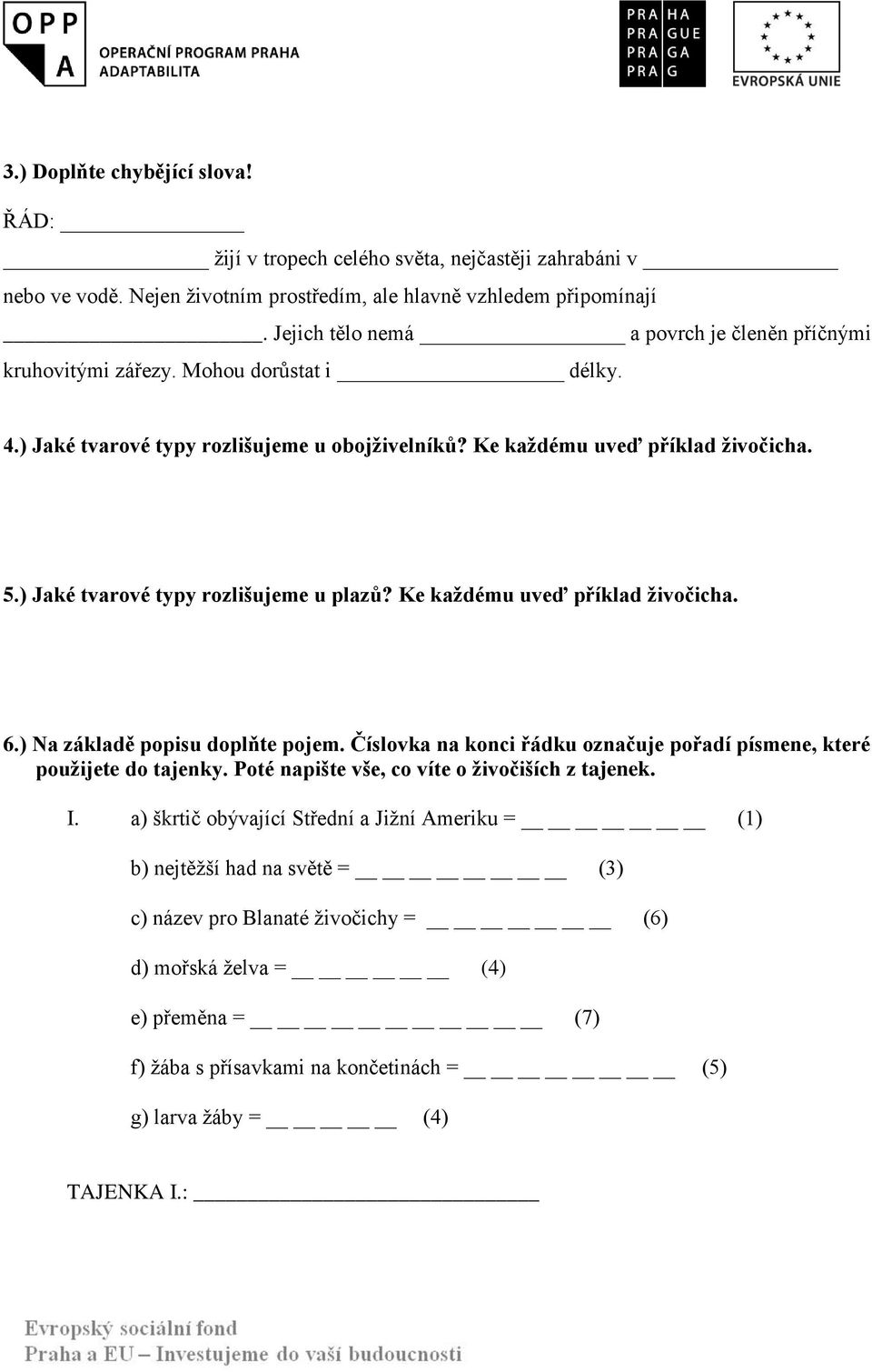 ) Jaké tvarové typy rozlišujeme u plazů? Ke každému uveď příklad živočicha. 6.) Na základě popisu doplňte pojem. Číslovka na konci řádku označuje pořadí písmene, které použijete do tajenky.