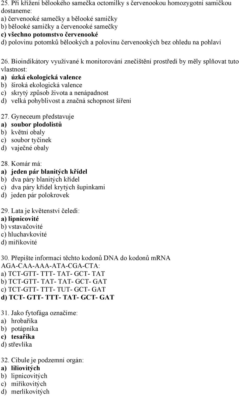 Bioindikátory využívané k monitorování znečištění prostředí by měly splňovat tuto vlastnost: a) úzká ekologická valence b) široká ekologická valence c) skrytý způsob života a nenápadnost d) velká