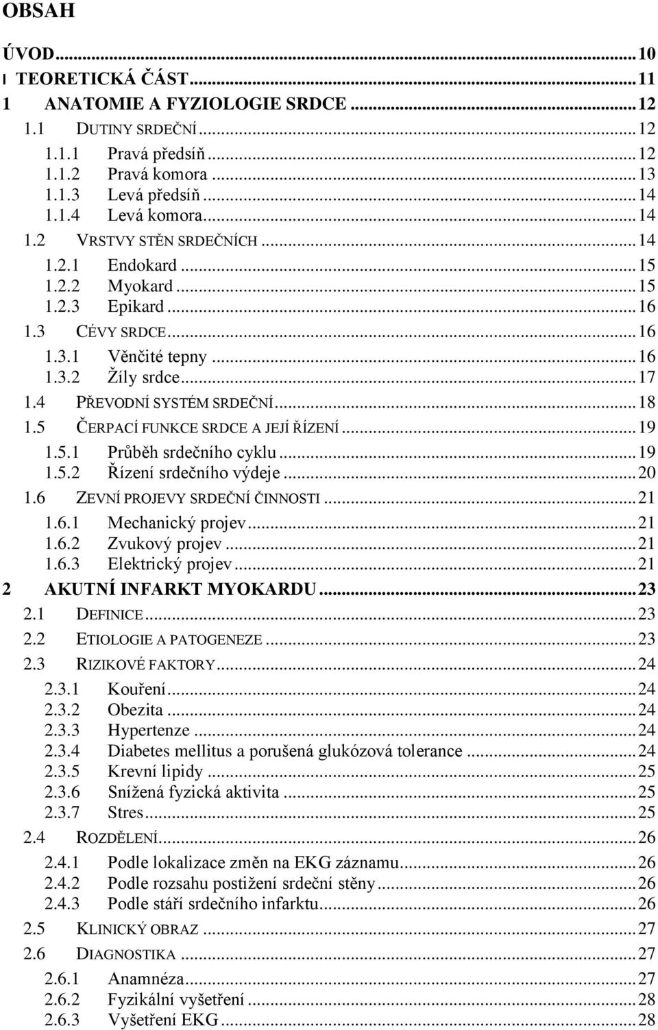 .. 18 1.5 ČERPACÍ FUNKCE SRDCE A JEJÍ ŘÍZENÍ... 19 1.5.1 Průběh srdečního cyklu... 19 1.5.2 Řízení srdečního výdeje... 20 1.6 ZEVNÍ PROJEVY SRDEČNÍ ČINNOSTI... 21 1.6.1 Mechanický projev... 21 1.6.2 Zvukový projev.