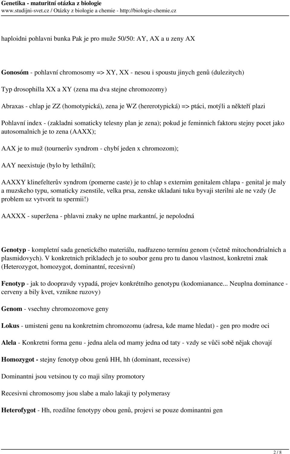 stejny pocet jako autosomalnich je to zena (AAXX); AAX je to muž (tournerův syndrom - chybí jeden x chromozom); AAY neexistuje (bylo by lethální); AAXXY klinefelterův syndrom (pomerne caste) je to