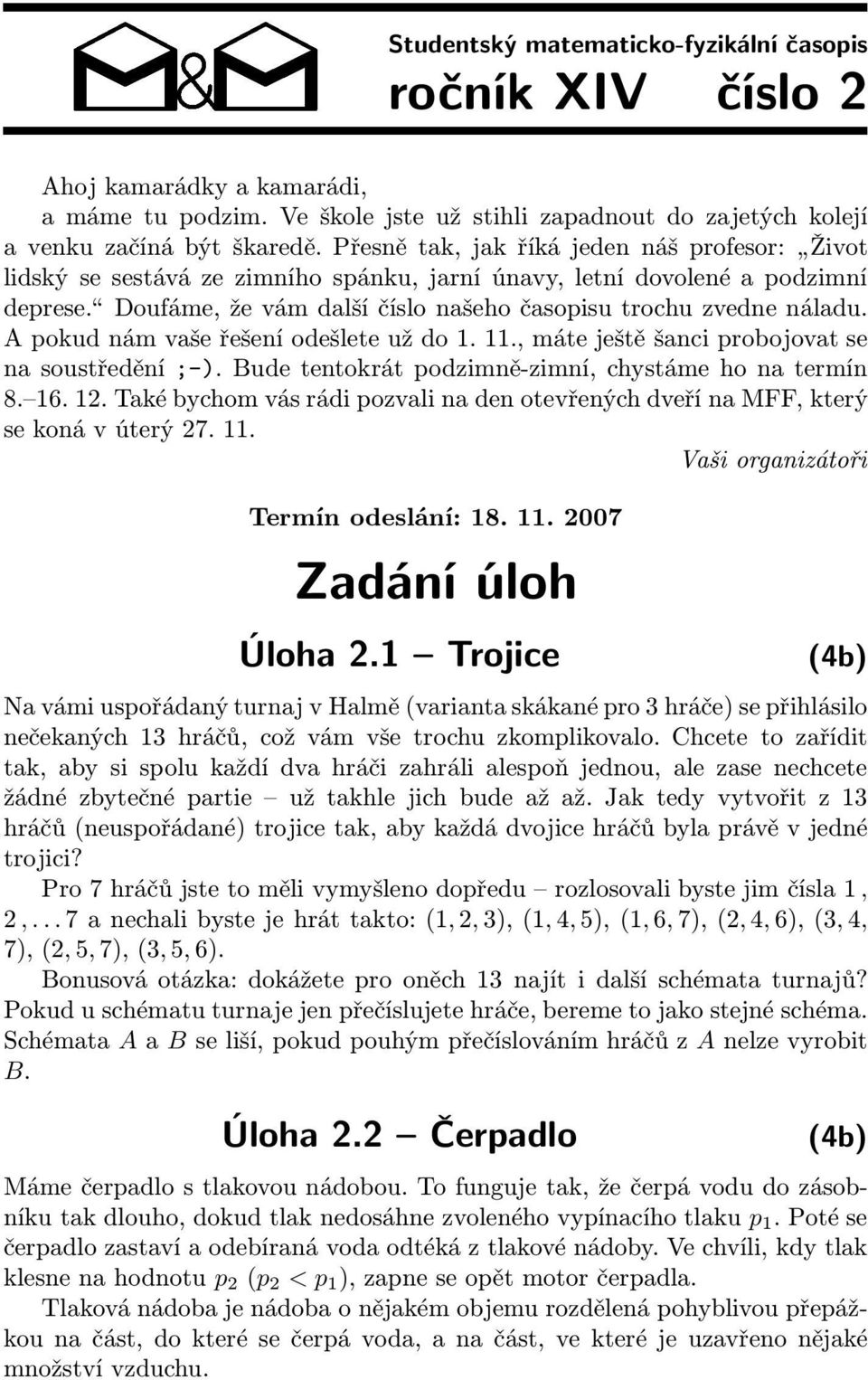 Apokudnámvašeřešeníodešleteuždo1.11.,máteještěšanciprobojovatse na soustředění;-). Bude tentokrát podzimně-zimní, chystáme ho na termín 8. 16.12.