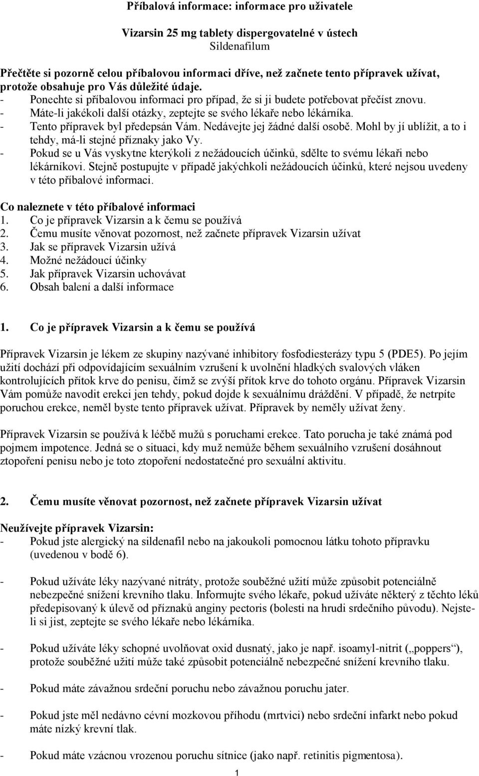 - Máte-li jakékoli další otázky, zeptejte se svého lékaře nebo lékárníka. - Tento přípravek byl předepsán Vám. Nedávejte jej žádné další osobě.