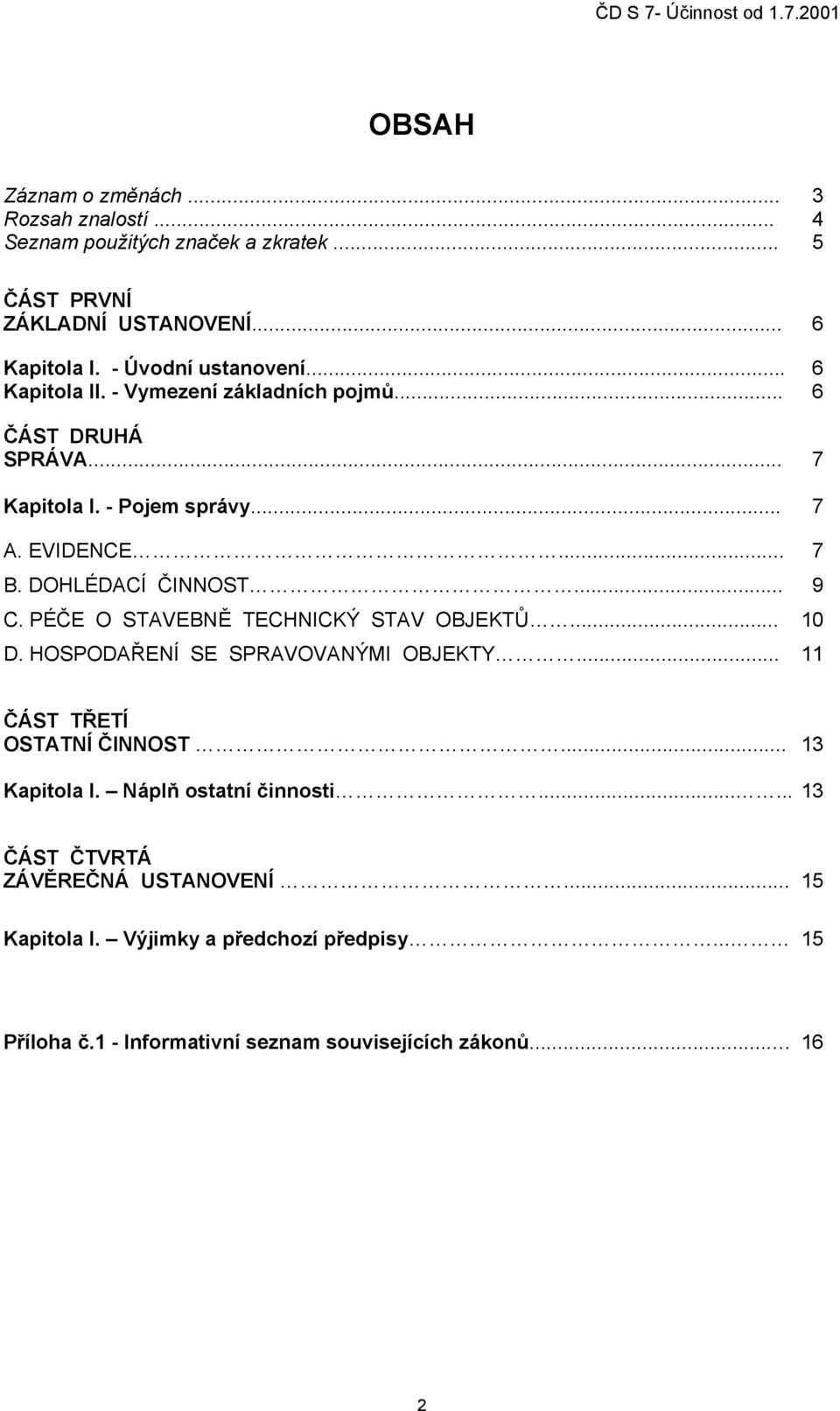 PÉČE O STAVEBNĚ TECHNICKÝ STAV OBJEKTŮ... 10 D. HOSPODAŘENÍ SE SPRAVOVANÝMI OBJEKTY... 11 ČÁST TŘETÍ OSTATNÍ ČINNOST... 13 Kapitola I.