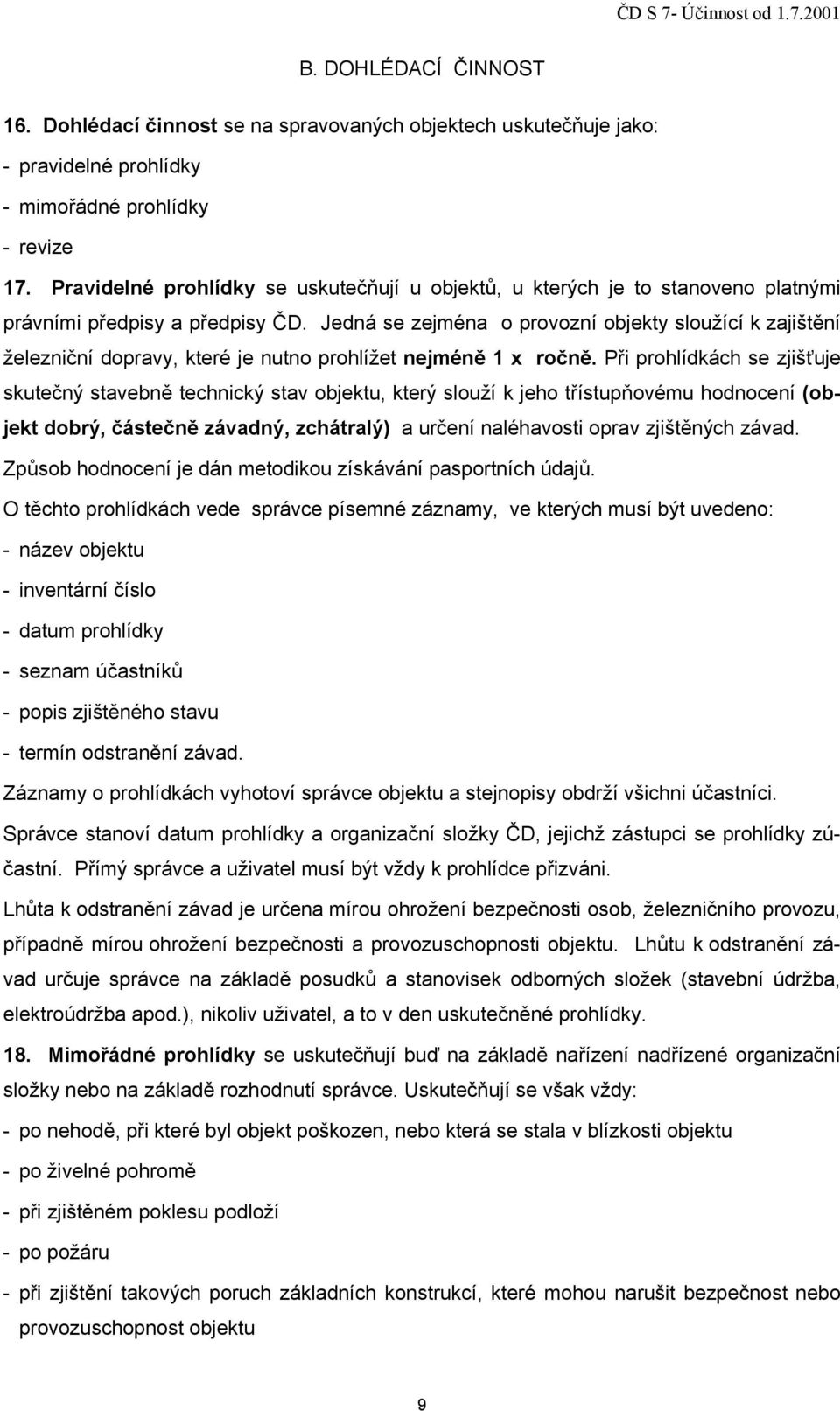 Jedná se zejména o provozní objekty sloužící k zajištění železniční dopravy, které je nutno prohlížet nejméně 1 x ročně.