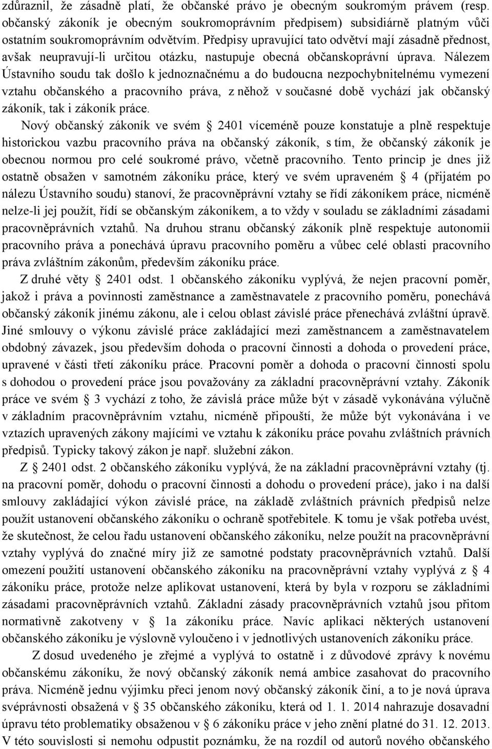 Nálezem Ústavního soudu tak došlo k jednoznačnému a do budoucna nezpochybnitelnému vymezení vztahu občanského a pracovního práva, z něhož v současné době vychází jak občanský zákoník, tak i zákoník