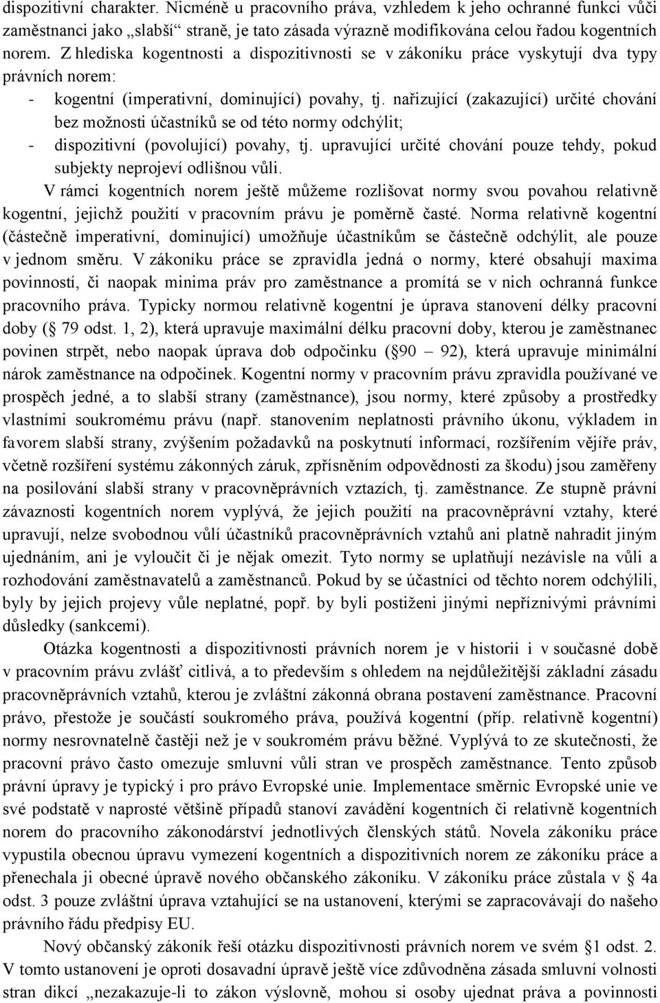 nařizující (zakazující) určité chování bez možnosti účastníků se od této normy odchýlit; - dispozitivní (povolující) povahy, tj.