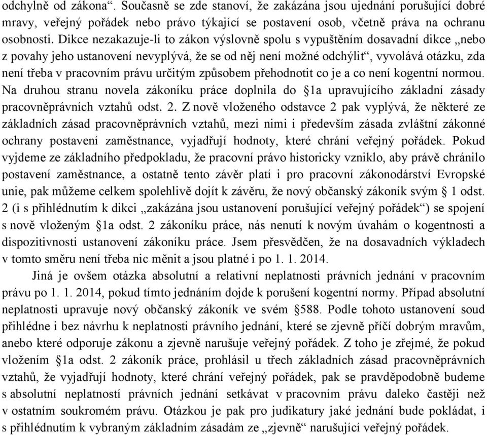 určitým způsobem přehodnotit co je a co není kogentní normou. Na druhou stranu novela zákoníku práce doplnila do 1a upravujícího základní zásady pracovněprávních vztahů odst. 2.