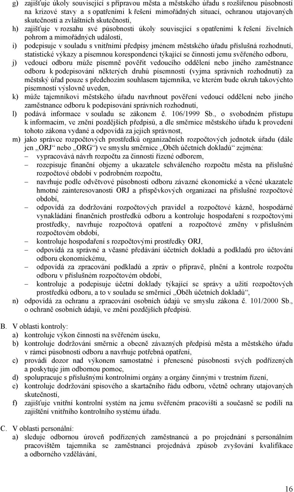 příslušná rozhodnutí, statistické výkazy a písemnou korespondenci týkající se činnosti jemu svěřeného odboru, j) vedoucí odboru může písemně pověřit vedoucího oddělení nebo jiného zaměstnance odboru