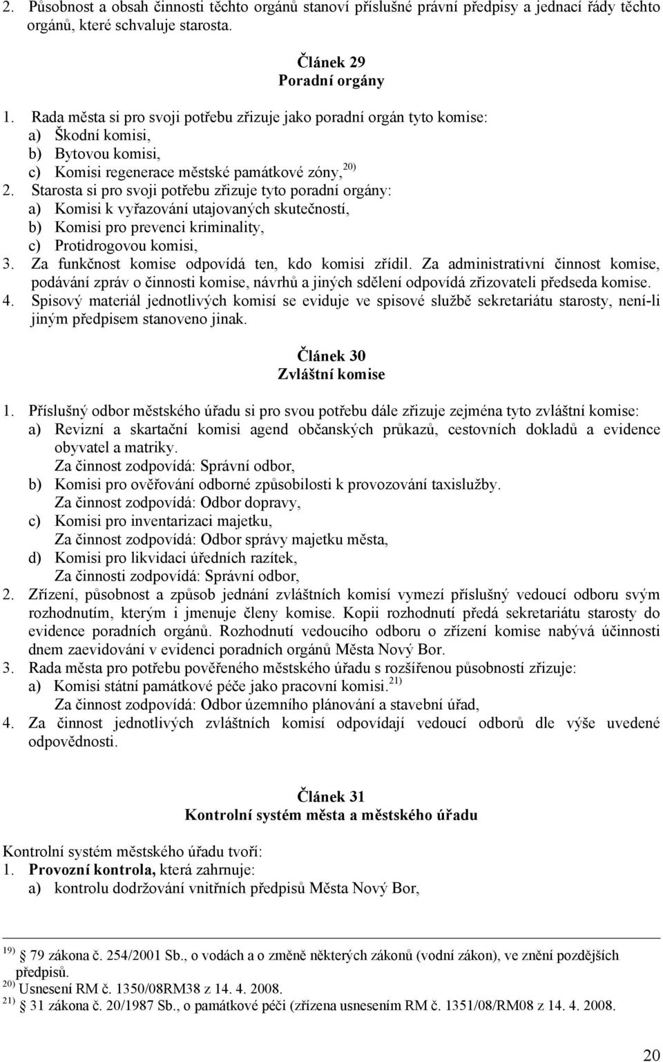 Starosta si pro svoji potřebu zřizuje tyto poradní orgány: a) Komisi k vyřazování utajovaných skutečností, b) Komisi pro prevenci kriminality, c) Protidrogovou komisi, 3.