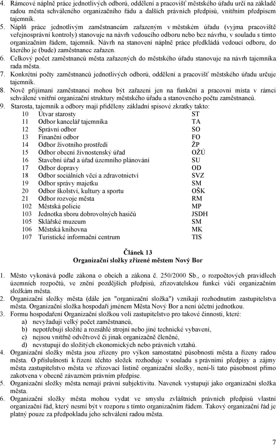 řádem, tajemník. Návrh na stanovení náplně práce předkládá vedoucí odboru, do kterého je (bude) zaměstnanec zařazen. 6.