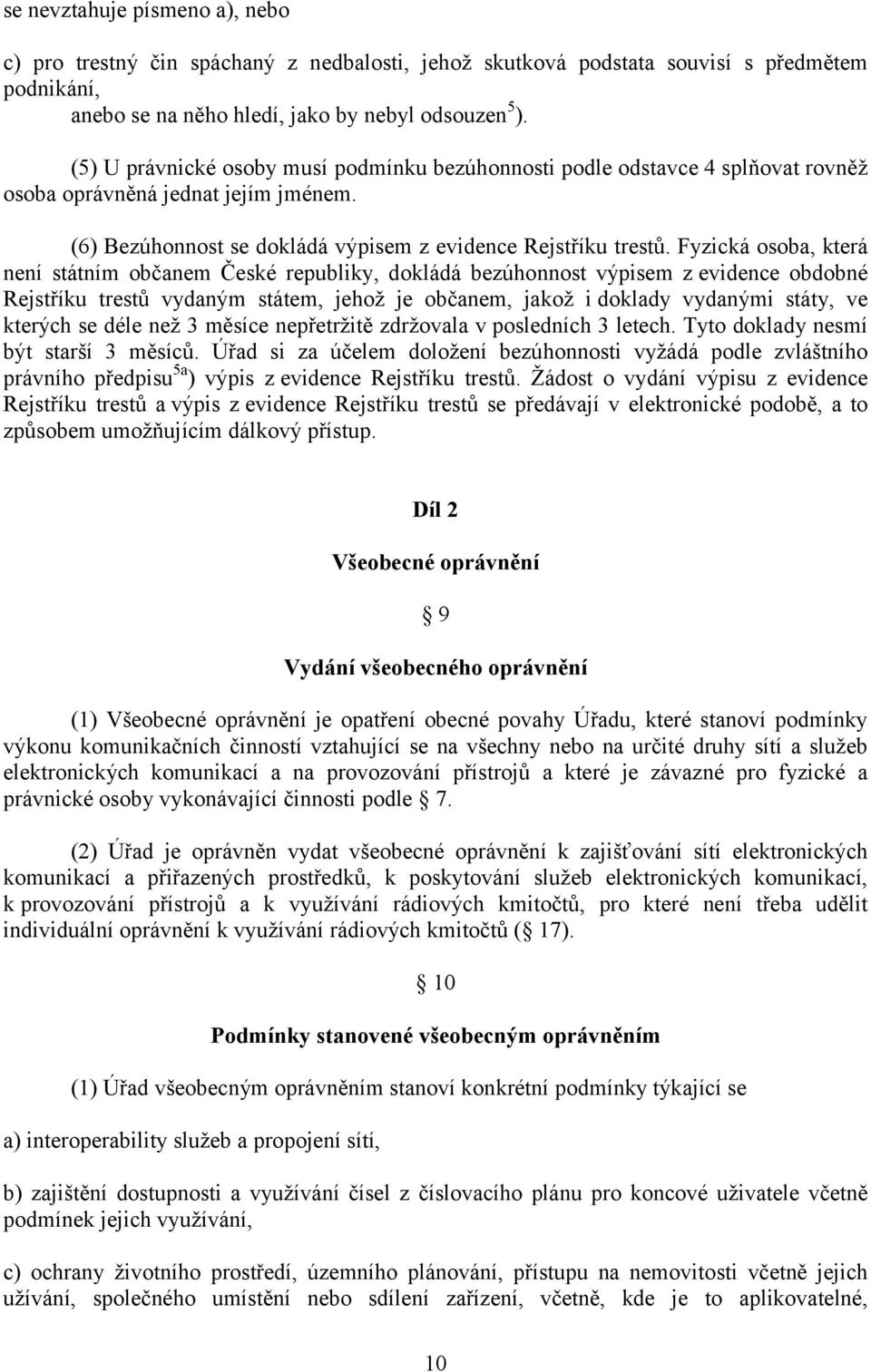 Fyzická osoba, která není státním občanem České republiky, dokládá bezúhonnost výpisem z evidence obdobné Rejstříku trestů vydaným státem, jehož je občanem, jakož i doklady vydanými státy, ve kterých