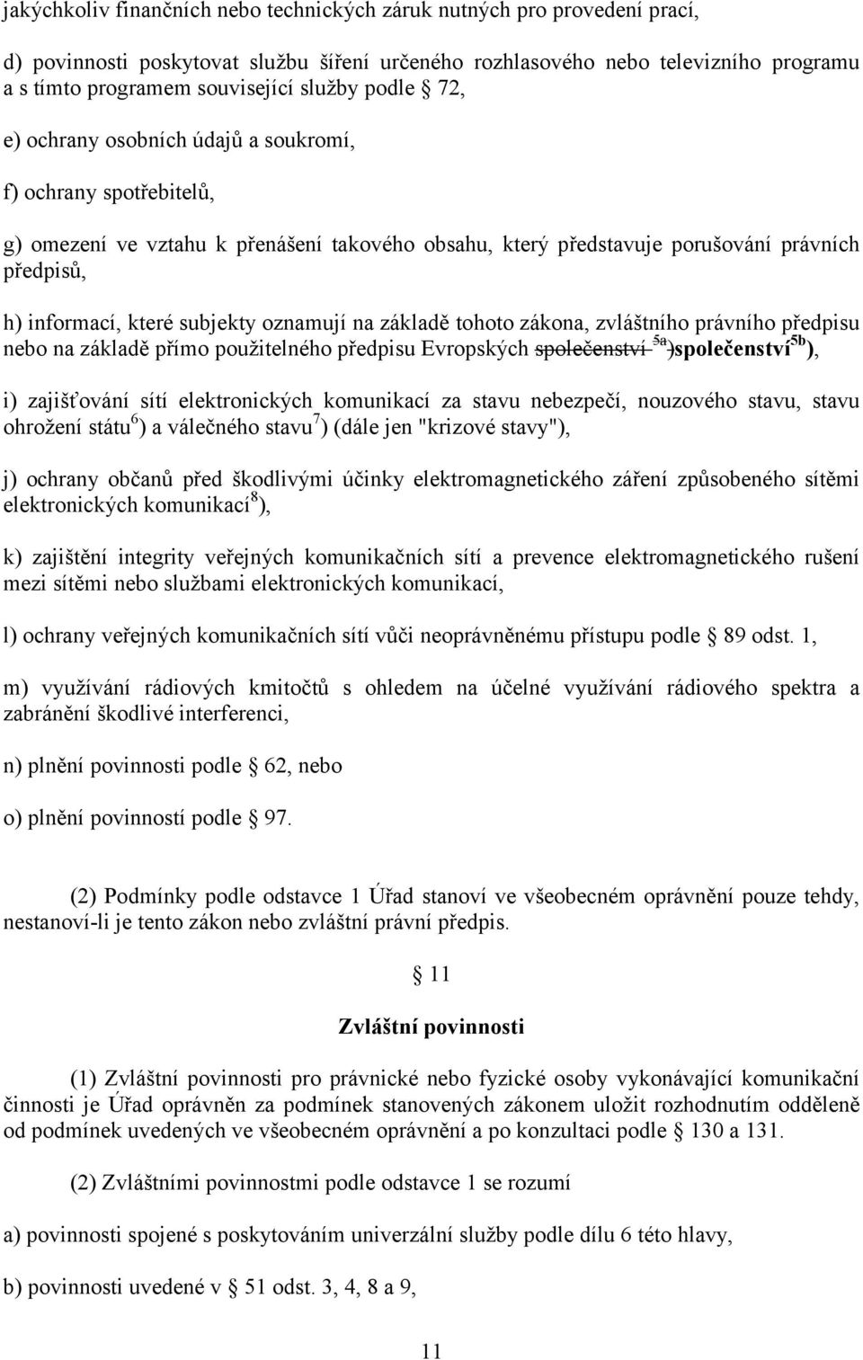 subjekty oznamují na základě tohoto zákona, zvláštního právního předpisu nebo na základě přímo použitelného předpisu Evropských společenství 5a )společenství 5b ), i) zajišťování sítí elektronických