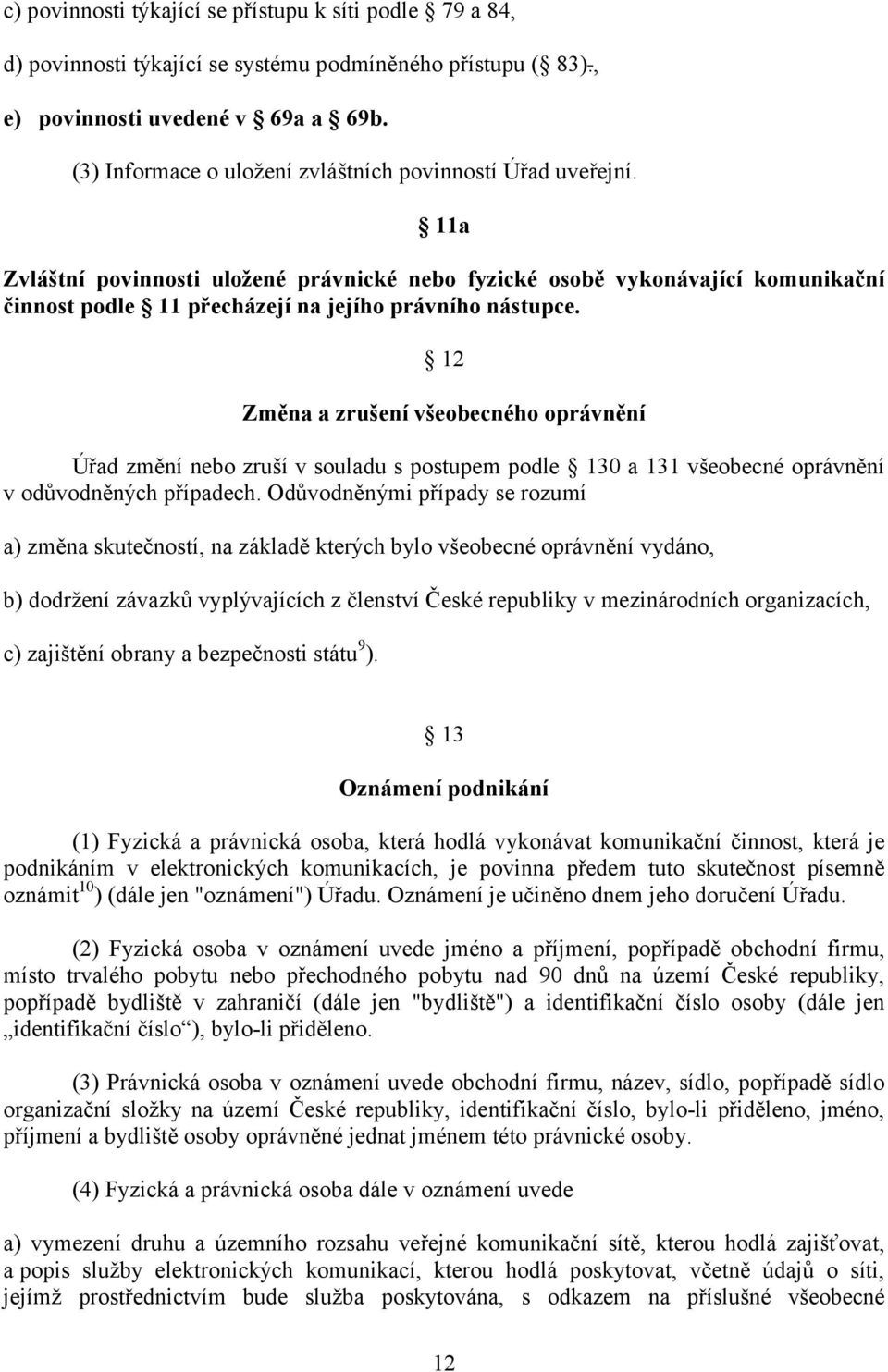 11a Zvláštní povinnosti uložené právnické nebo fyzické osobě vykonávající komunikační činnost podle 11 přecházejí na jejího právního nástupce.