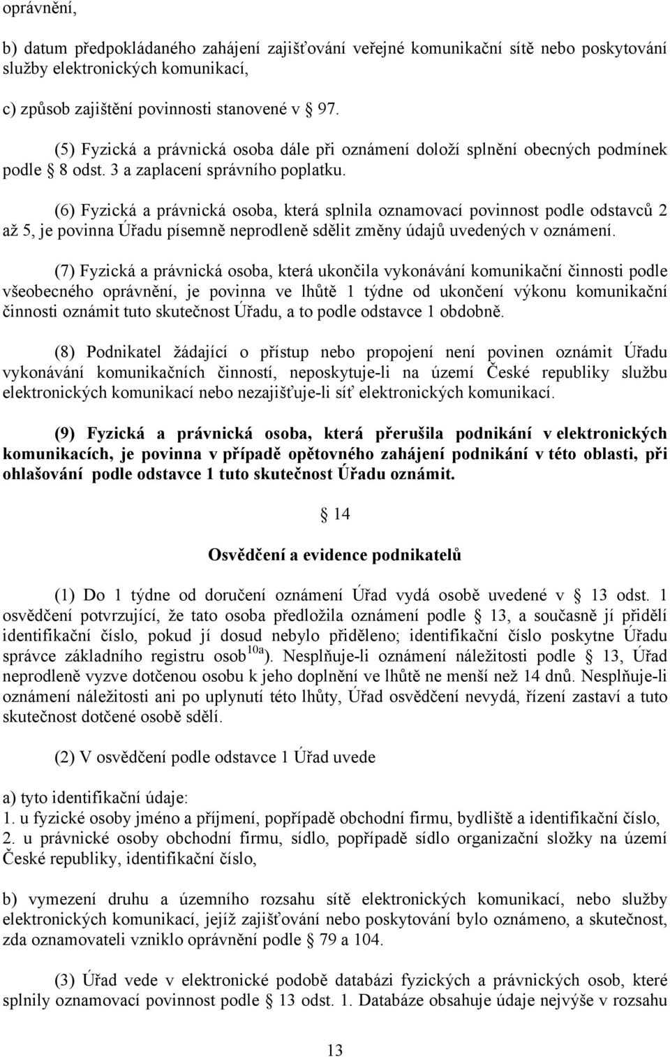 (6) Fyzická a právnická osoba, která splnila oznamovací povinnost podle odstavců 2 až 5, je povinna Úřadu písemně neprodleně sdělit změny údajů uvedených v oznámení.