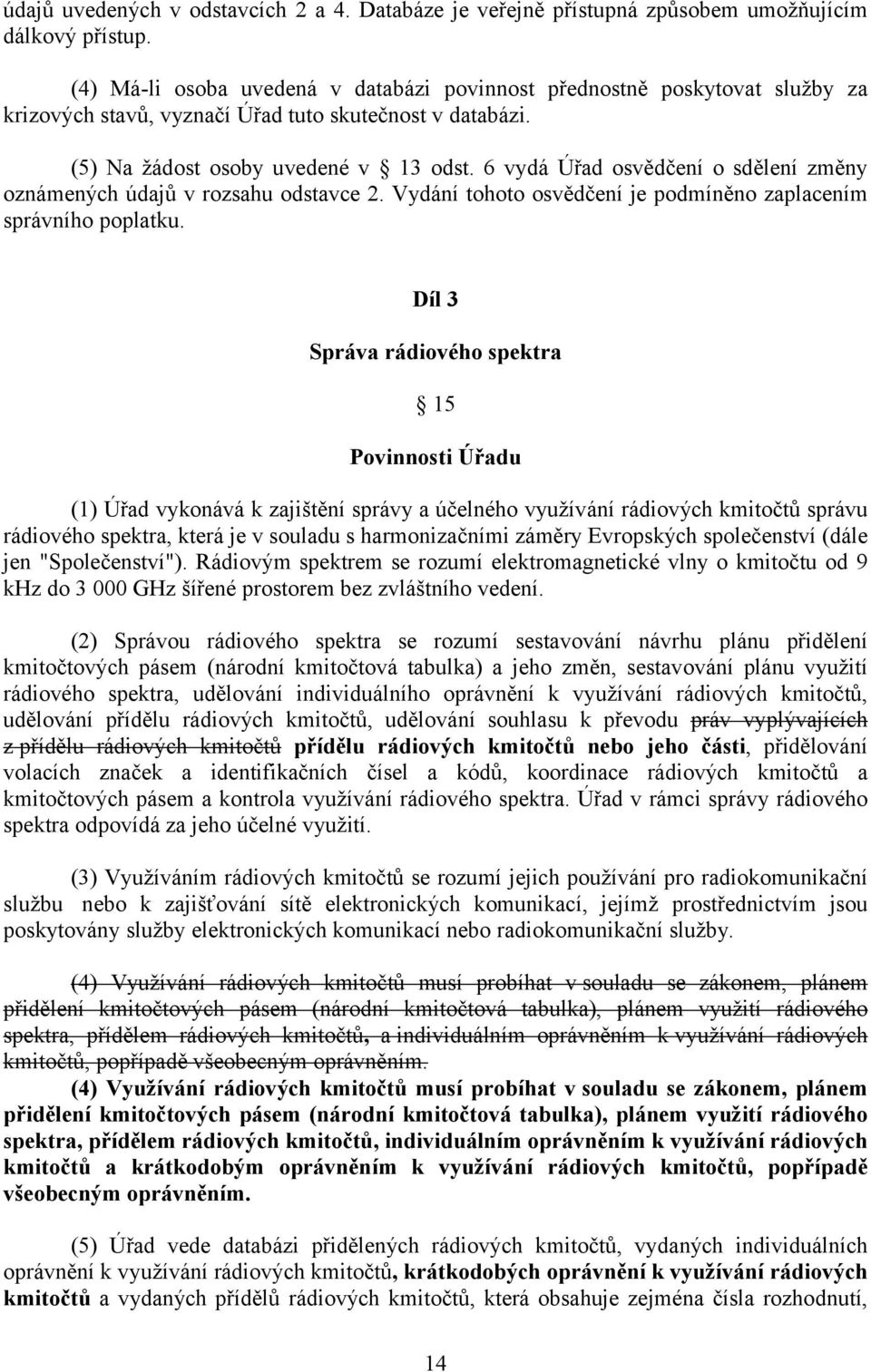 6 vydá Úřad osvědčení o sdělení změny oznámených údajů v rozsahu odstavce 2. Vydání tohoto osvědčení je podmíněno zaplacením správního poplatku.