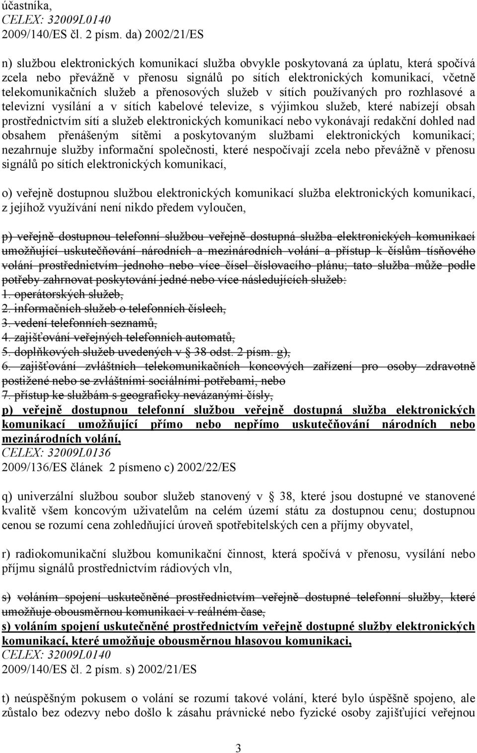 telekomunikačních služeb a přenosových služeb v sítích používaných pro rozhlasové a televizní vysílání a v sítích kabelové televize, s výjimkou služeb, které nabízejí obsah prostřednictvím sítí a