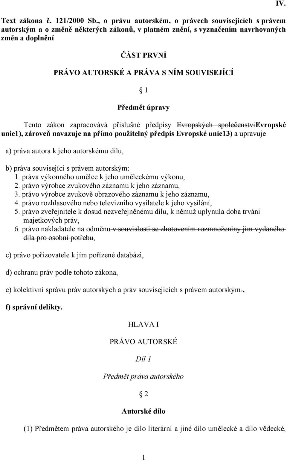 SOUVISEJÍCÍ 1 Předmět úpravy Tento zákon zapracovává příslušné předpisy Evropských společenstvíevropské unie1), zároveň navazuje na přímo použitelný předpis Evropské unie13) a upravuje a) práva