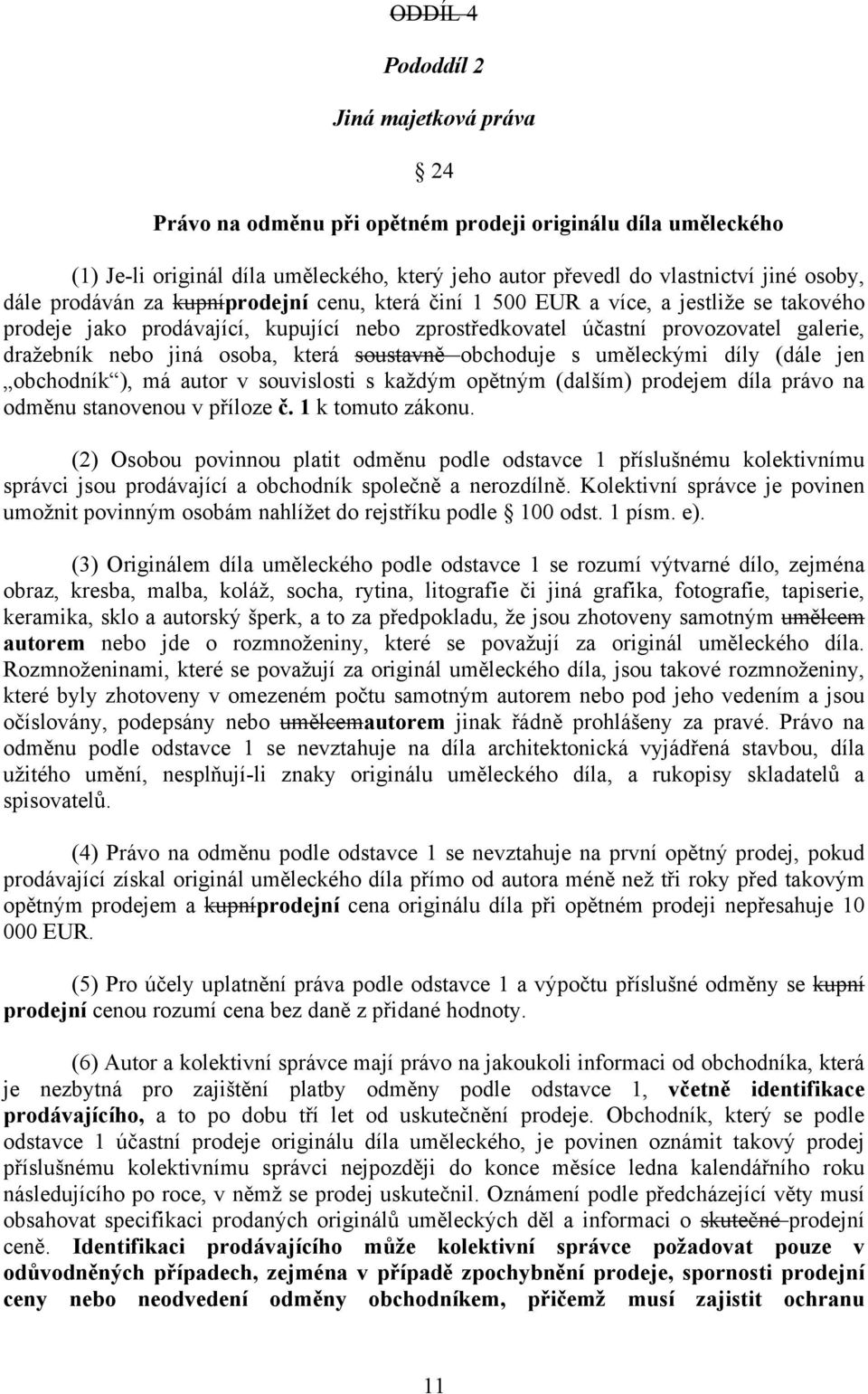 která soustavně obchoduje s uměleckými díly (dále jen obchodník ), má autor v souvislosti s každým opětným (dalším) prodejem díla právo na odměnu stanovenou v příloze č. 1 k tomuto zákonu.