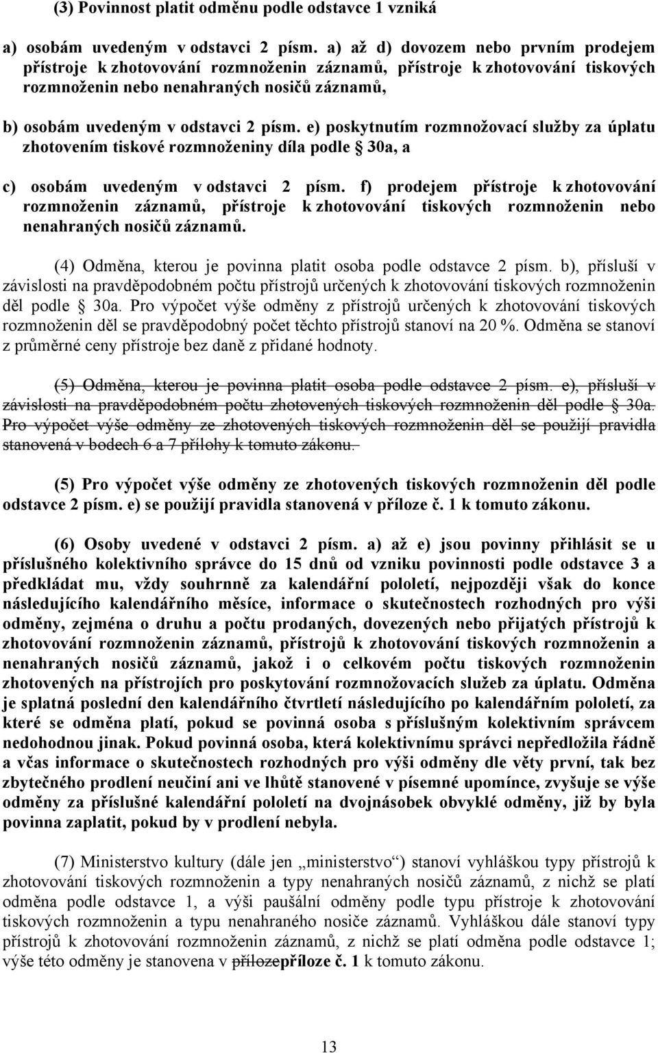 e) poskytnutím rozmnožovací služby za úplatu zhotovením tiskové rozmnoženiny díla podle 30a, a c) osobám uvedeným v odstavci 2 písm.