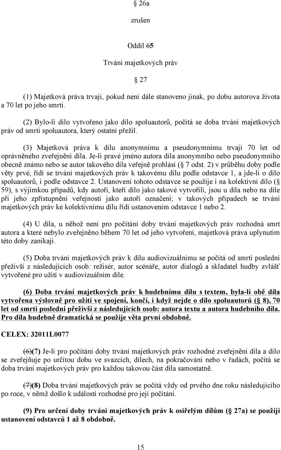 (3) Majetková práva k dílu anonymnímu a pseudonymnímu trvají 70 let od oprávněného zveřejnění díla.