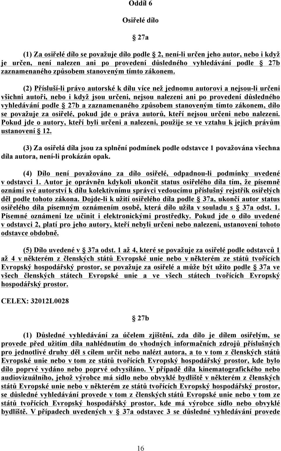 (2) Přísluší-li právo autorské k dílu více než jednomu autorovi a nejsou-li určeni všichni autoři, nebo i když jsou určeni, nejsou nalezeni ani po provedení důsledného vyhledávání podle 27b a