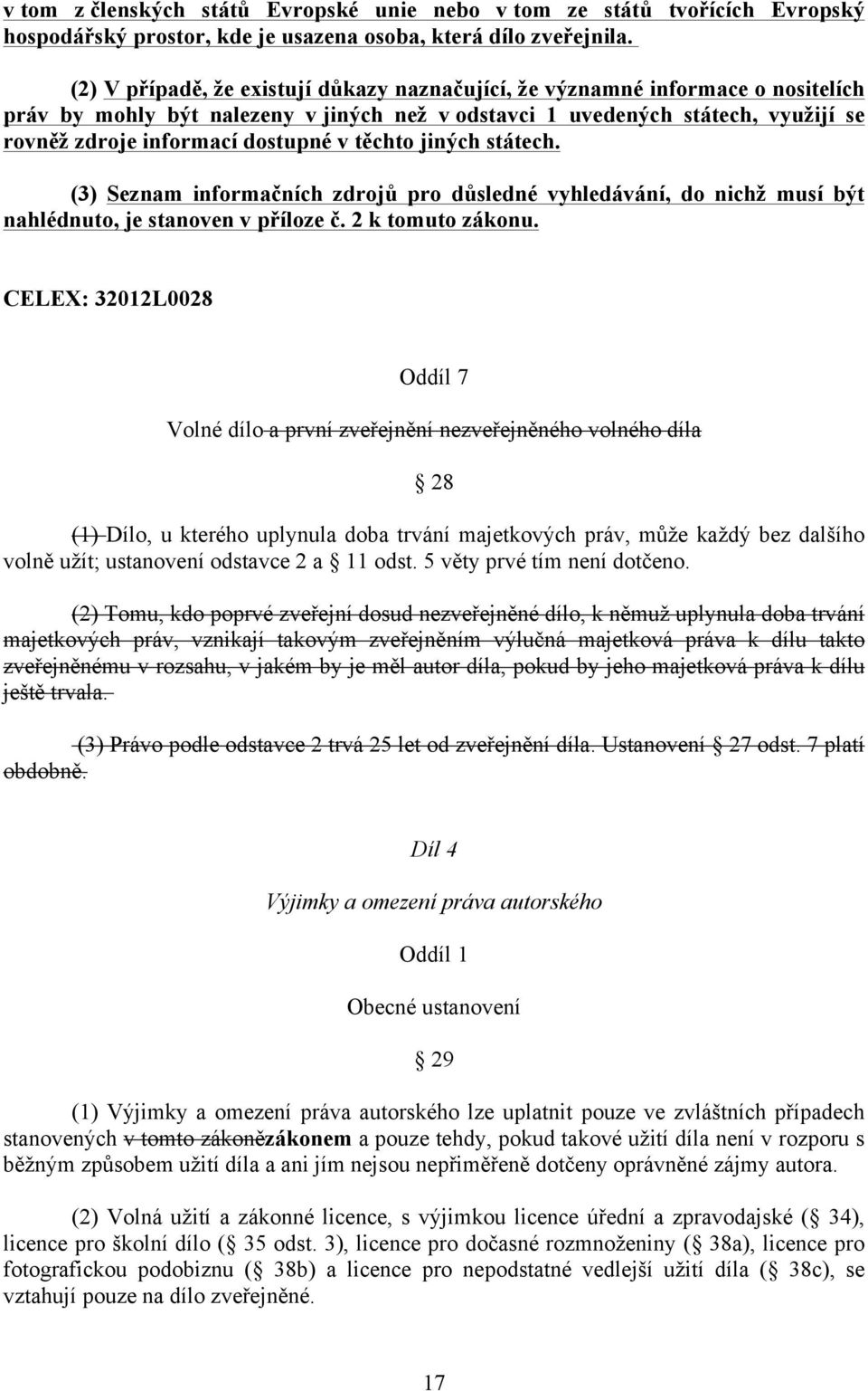 těchto jiných státech. (3) Seznam informačních zdrojů pro důsledné vyhledávání, do nichž musí být nahlédnuto, je stanoven v příloze č. 2 k tomuto zákonu.