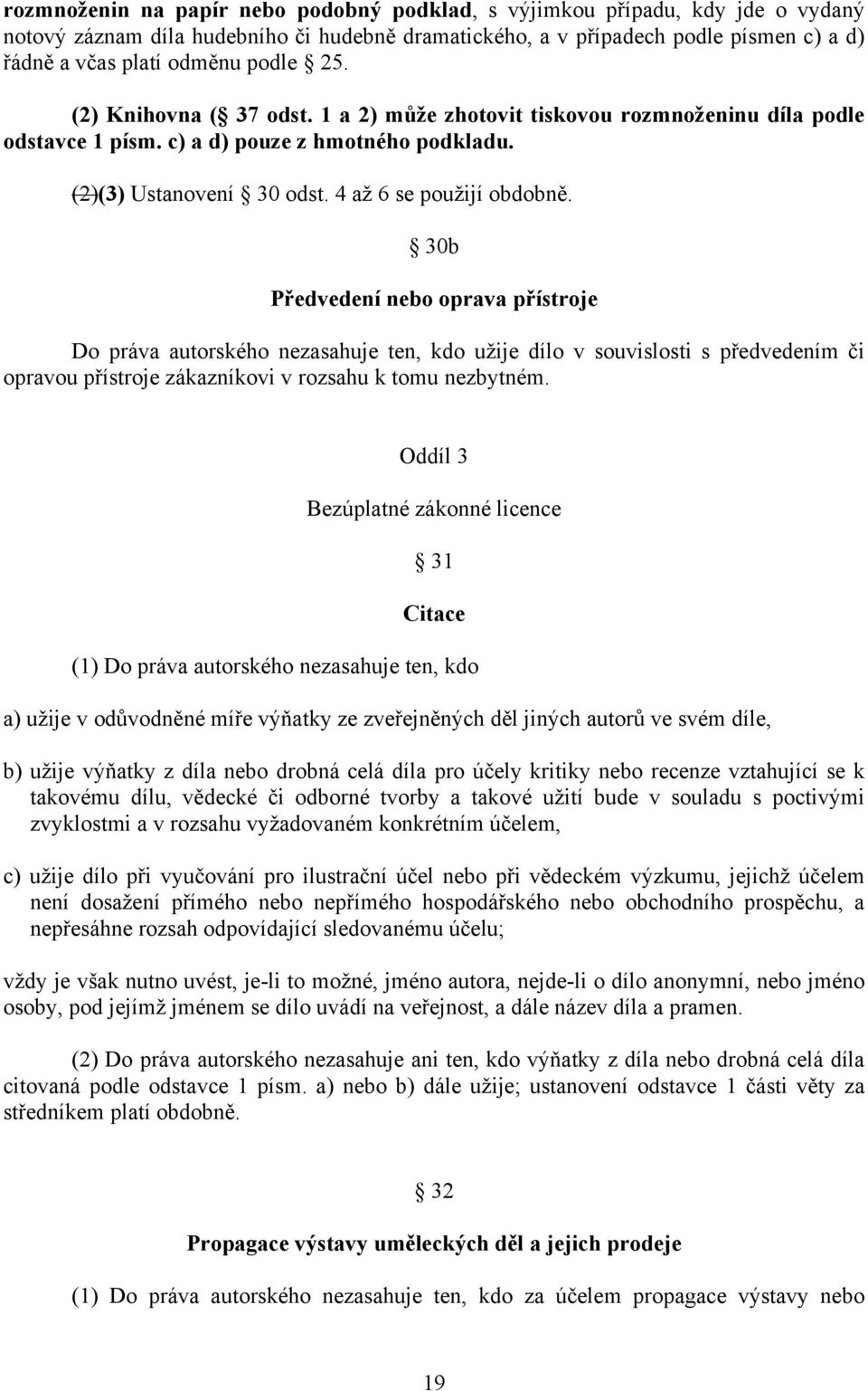 30b Předvedení nebo oprava přístroje Do práva autorského nezasahuje ten, kdo užije dílo v souvislosti s předvedením či opravou přístroje zákazníkovi v rozsahu k tomu nezbytném.