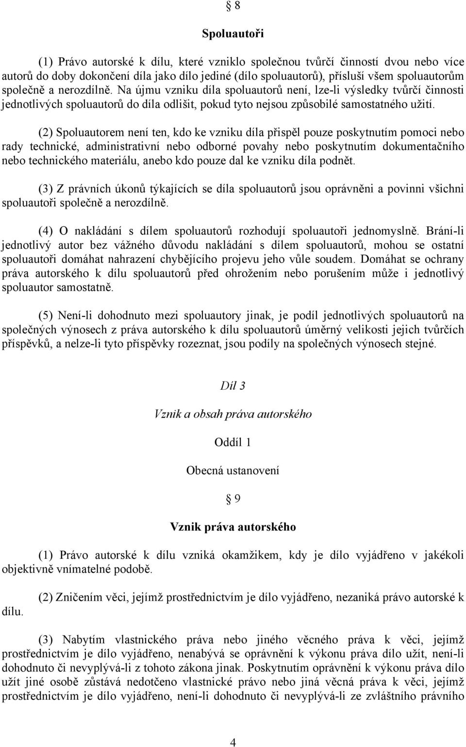 (2) Spoluautorem není ten, kdo ke vzniku díla přispěl pouze poskytnutím pomoci nebo rady technické, administrativní nebo odborné povahy nebo poskytnutím dokumentačního nebo technického materiálu,