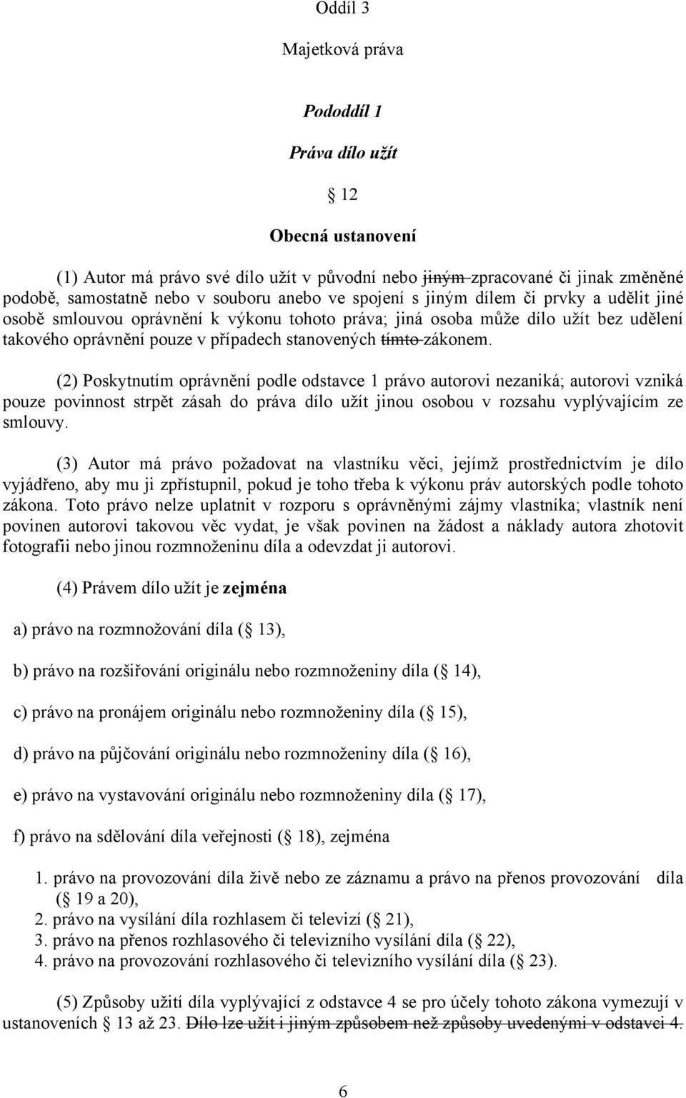 (2) Poskytnutím oprávnění podle odstavce 1 právo autorovi nezaniká; autorovi vzniká pouze povinnost strpět zásah do práva dílo užít jinou osobou v rozsahu vyplývajícím ze smlouvy.