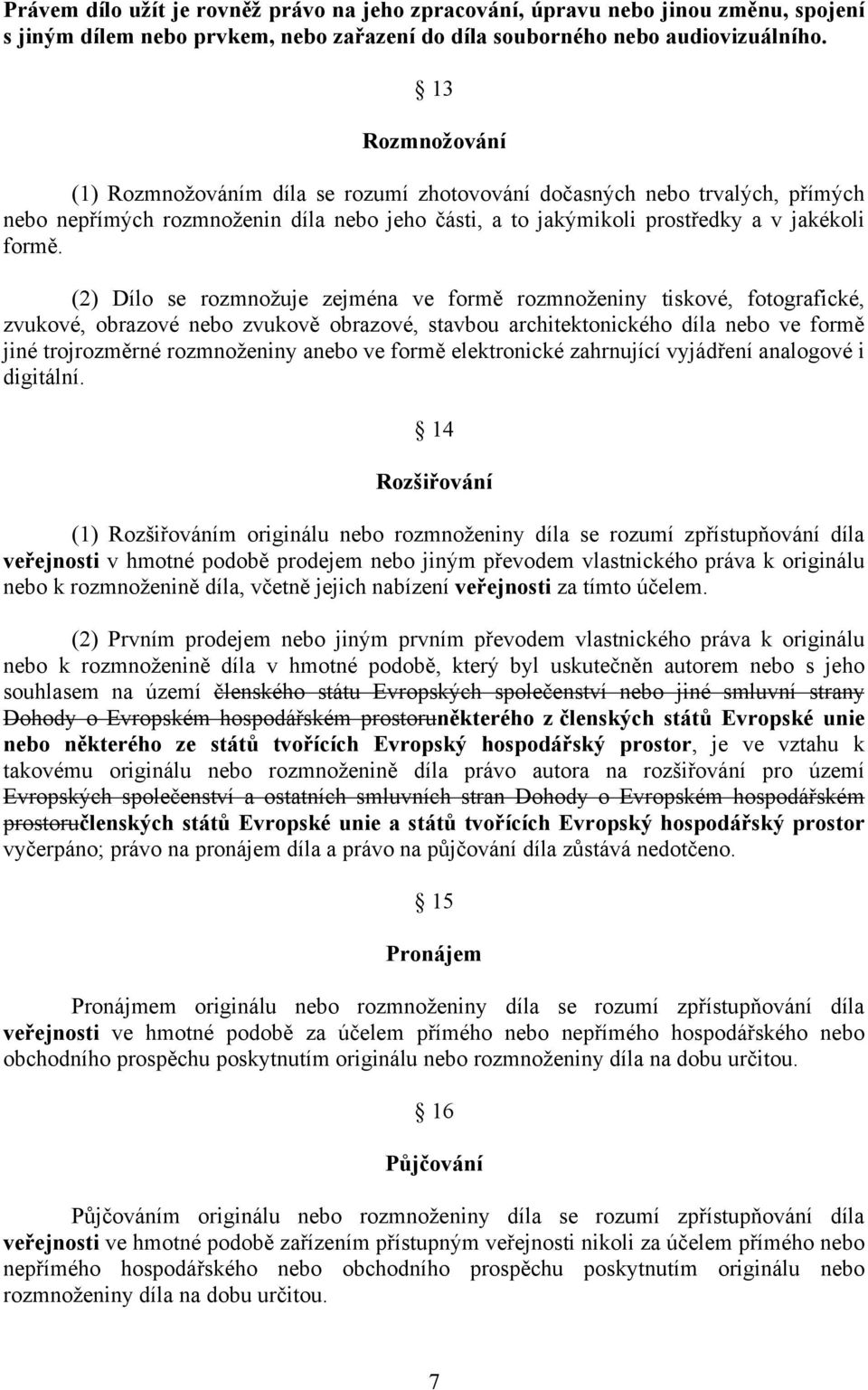 (2) Dílo se rozmnožuje zejména ve formě rozmnoženiny tiskové, fotografické, zvukové, obrazové nebo zvukově obrazové, stavbou architektonického díla nebo ve formě jiné trojrozměrné rozmnoženiny anebo