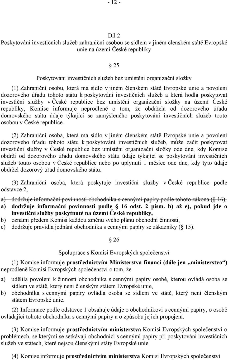 v České republice bez umístění organizační složky na území České republiky, Komise informuje neprodleně o tom, že obdržela od dozorového úřadu domovského státu údaje týkající se zamýšleného