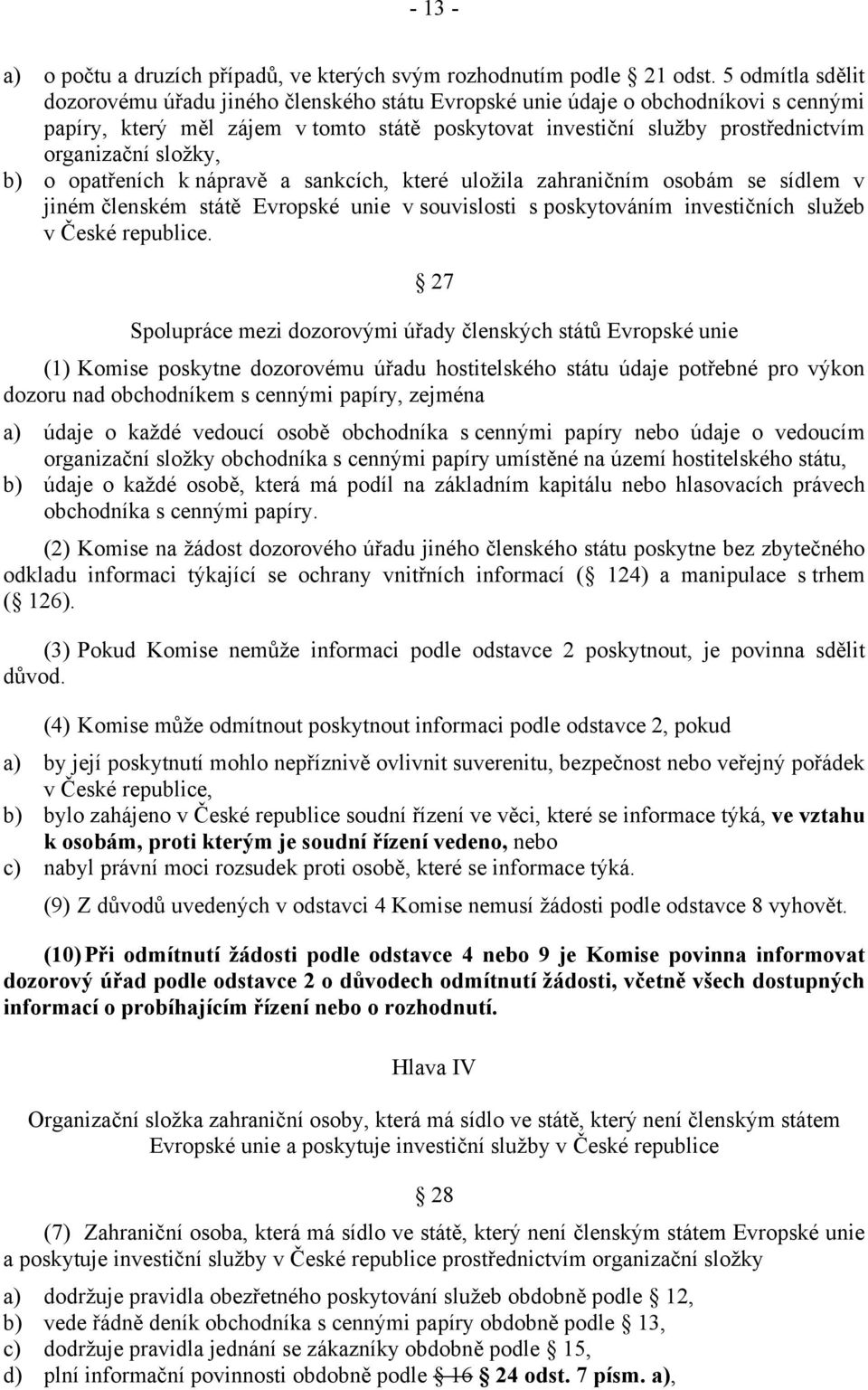 složky, b) o opatřeních k nápravě a sankcích, které uložila zahraničním osobám se sídlem v jiném členském státě Evropské unie v souvislosti s poskytováním investičních služeb v České republice.