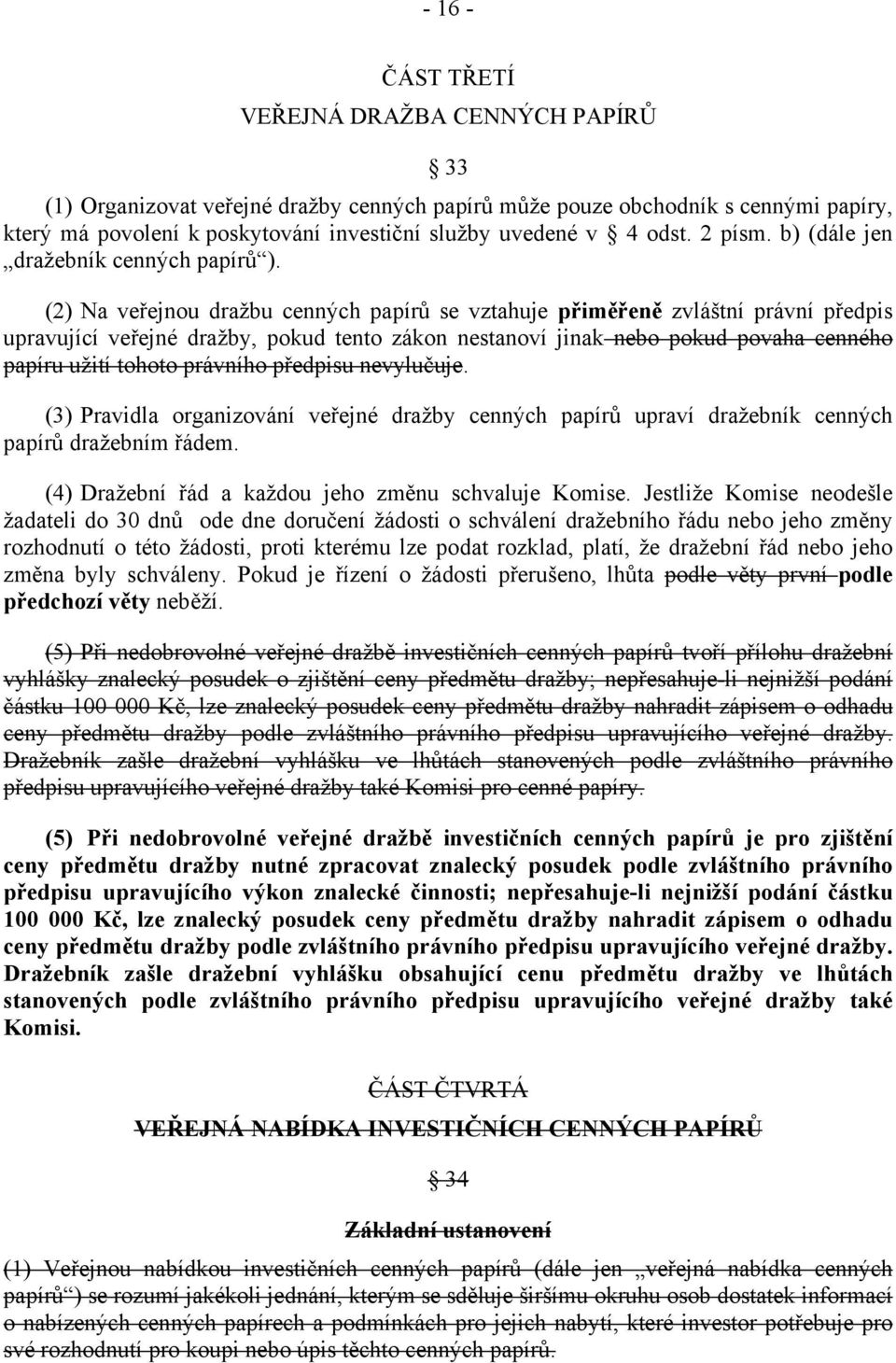 (2) Na veřejnou dražbu cenných papírů se vztahuje přiměřeně zvláštní právní předpis upravující veřejné dražby, pokud tento zákon nestanoví jinak nebo pokud povaha cenného papíru užití tohoto právního