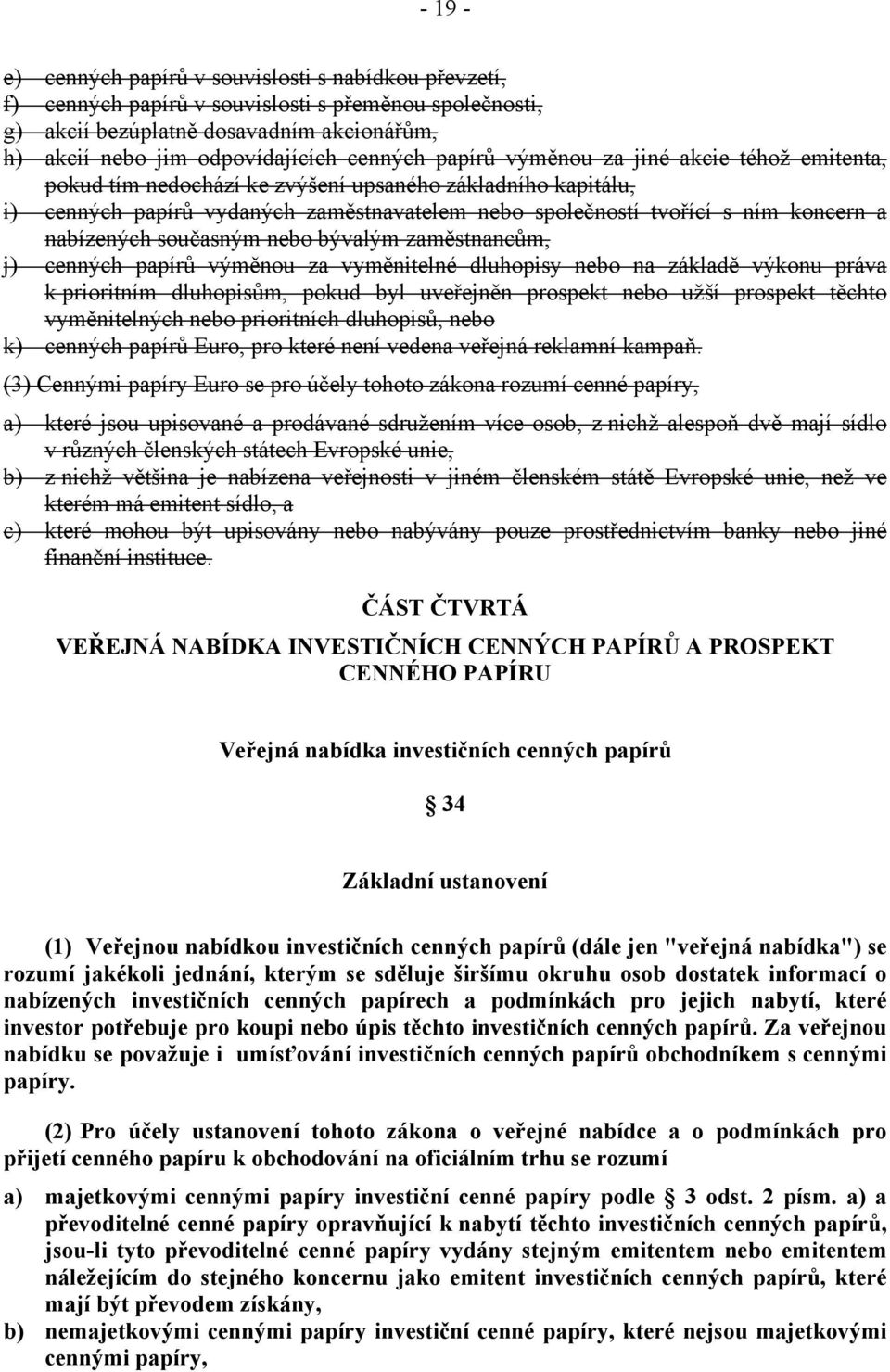 nabízených současným nebo bývalým zaměstnancům, j) cenných papírů výměnou za vyměnitelné dluhopisy nebo na základě výkonu práva k prioritním dluhopisům, pokud byl uveřejněn prospekt nebo užší